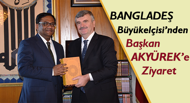  Bangladeş Büyükelçisi’nden Başkan Akyürek’e Ziyaret