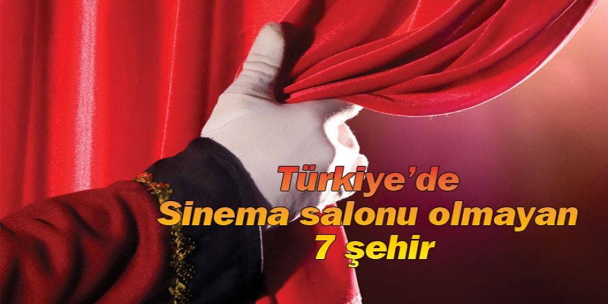 SİNEMA SALONU BULUNMAYAN İL SAYISI 7 OLDU