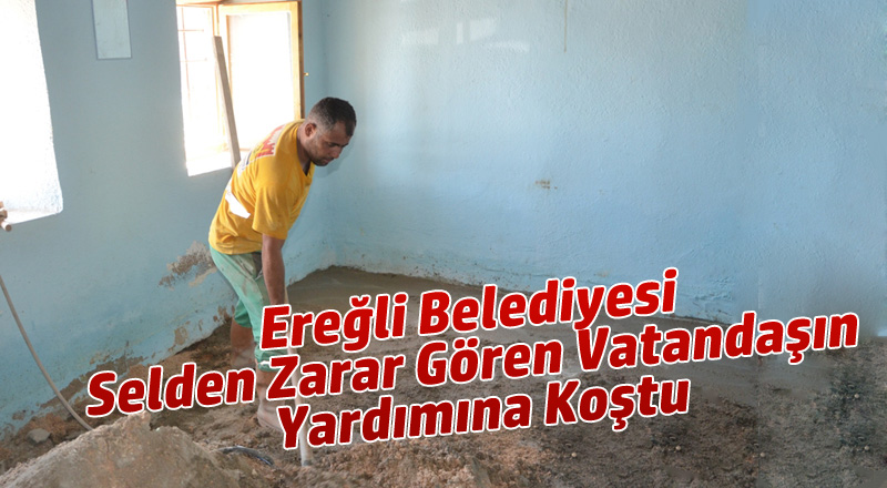 Ereğli Belediyesi Selden Zarar Gören Vatandaşın Yardımına Koştu