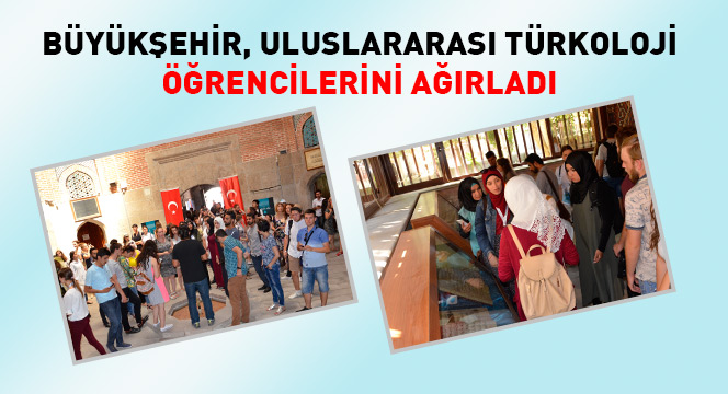 Büyükşehir, Uluslararası Türkoloji Öğrencilerini Ağırladı