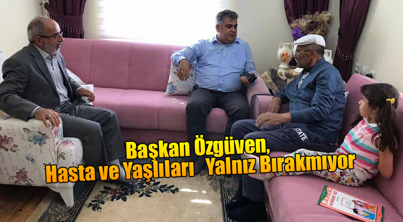 Başkan,Özgüven Hasta ve Yaşlıları   Yalnız Bırakmıyor