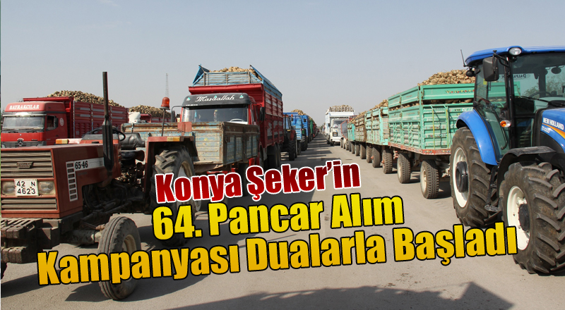 KONYA ŞEKER’İN 64. PANCAR ALIM KAMPANYASI DUALARLA BAŞLADI