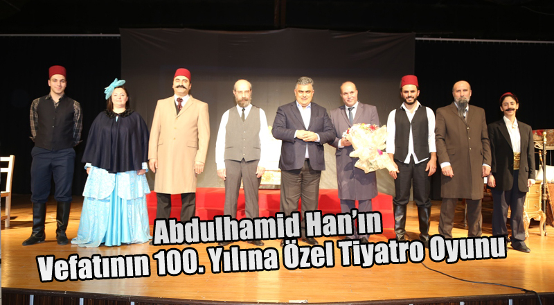 Abdulhamid Han’ın Vefatının 100. Yılına Özel Tiyatro Oyunu