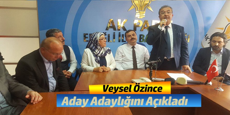 VEYSEL ÖZİNCE ADAY ADAYLIĞINI AÇIKLADI