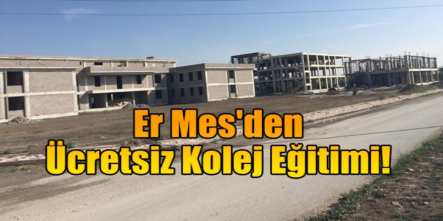    ER MES'DEN ÜCRETSİZ KOLEJ EĞİTİMİ!