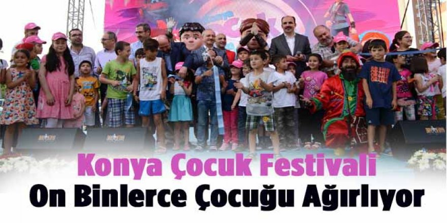 Konya Çocuk Festivali On Binlerce Çocuğu Ağırlıyor