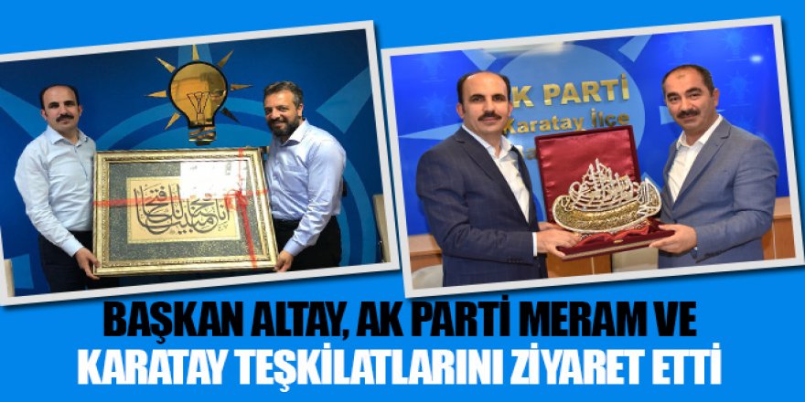 Başkan Altay, AK Parti Meram ve Karatay Teşkilatlarını Ziyaret Etti