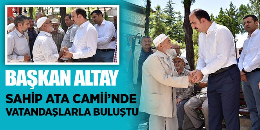 Başkan Altay Sahip Ata Camii’nde Vatandaşlarla Buluştu