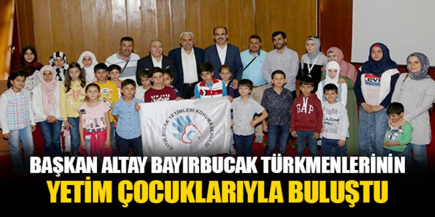 Başkan Altay, Bayırbucak Türkmenlerinin Yetim Çocuklarıyla Buluştu