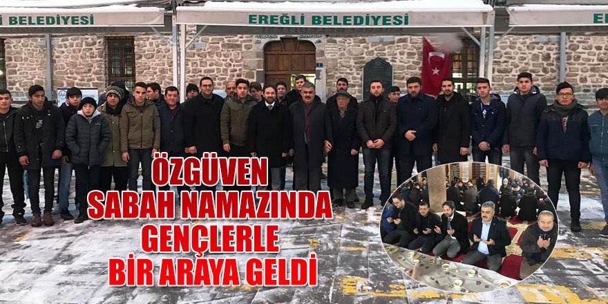 BAŞKAN ÖZGÜVEN SABAH NAMAZINDA GENÇLERLE BİR ARAYA GELDİ.