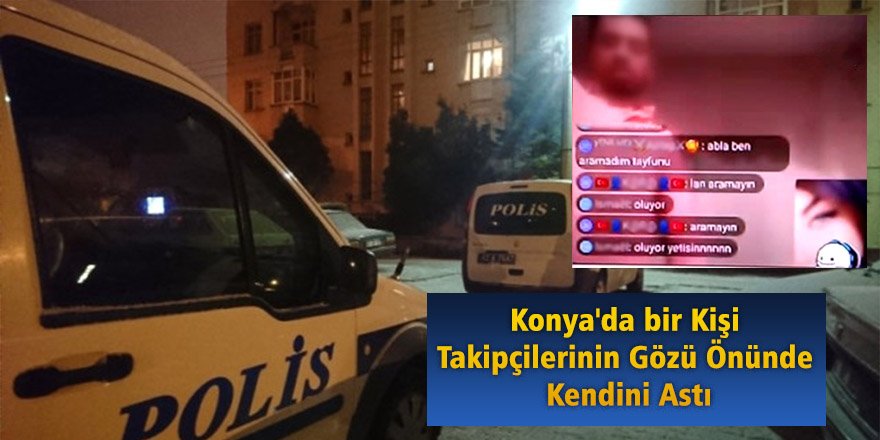 Konya'da bir kişi gece saatlerinde sosyal medya üzerinden canlı yayın yaparak intihar etti.