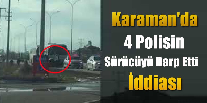 Karaman'da 4 Polisin Sürücüyü Darp Etti İddiası