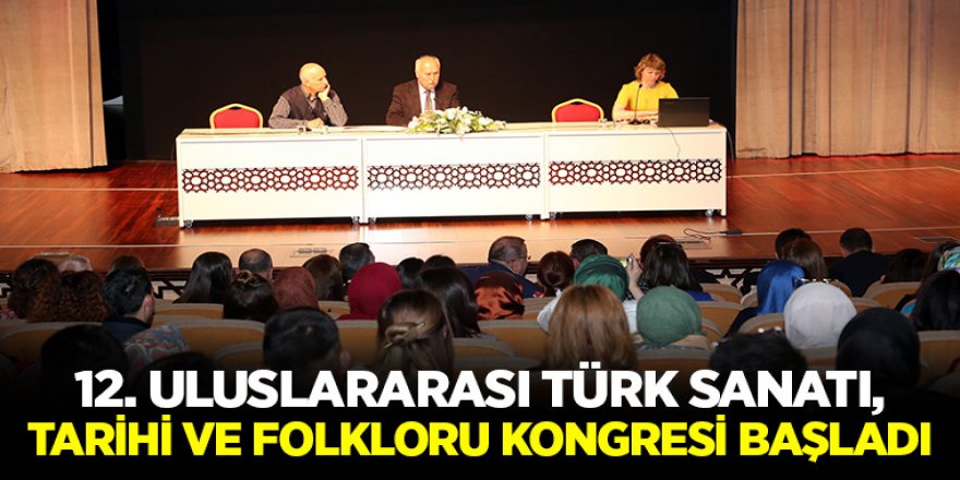 12. Uluslararası Türk Sanatı, Tarihi ve Folkloru Kongresi Başladı