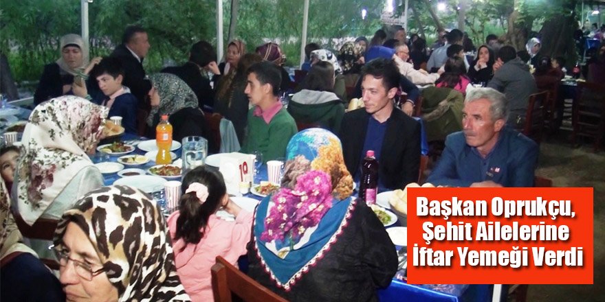 Başkan Oprukçu, Şehit Ailelerine İftar Yemeği Verdi