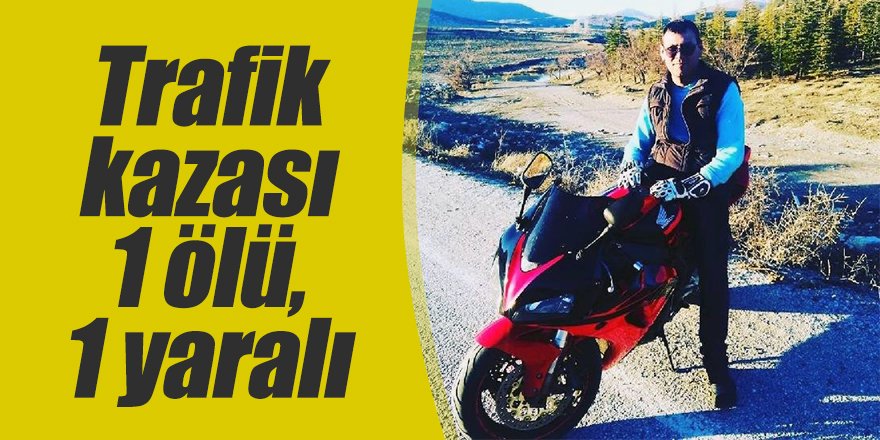 Motosikletle hafif ticari araç çarpıştı 1 ölü, 1 yaralı