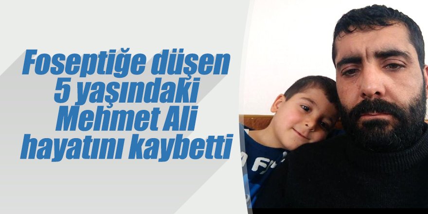 Foseptiğe düşen 5 yaşındaki Mehmet Ali hayatını kaybetti