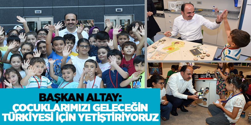 Başkan Altay: Çocuklarımızı Geleceğin Türkiyesi İçin Yetiştiriyoruz