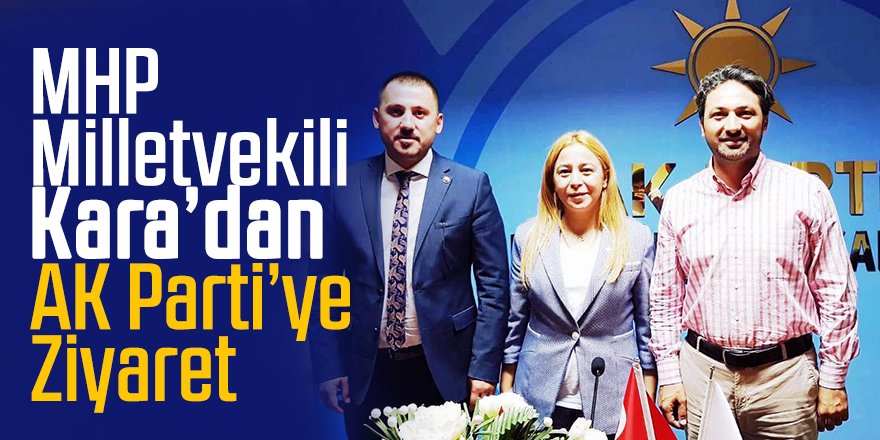 MHP Milletvekili Kara’dan AK Parti’ye Ziyaret