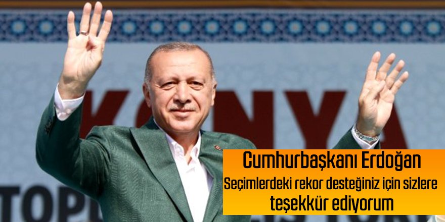 Cumhurbaşkanı Erdoğan: "Seçimlerdeki rekor desteğiniz için sizlere teşekkür ediyorum"