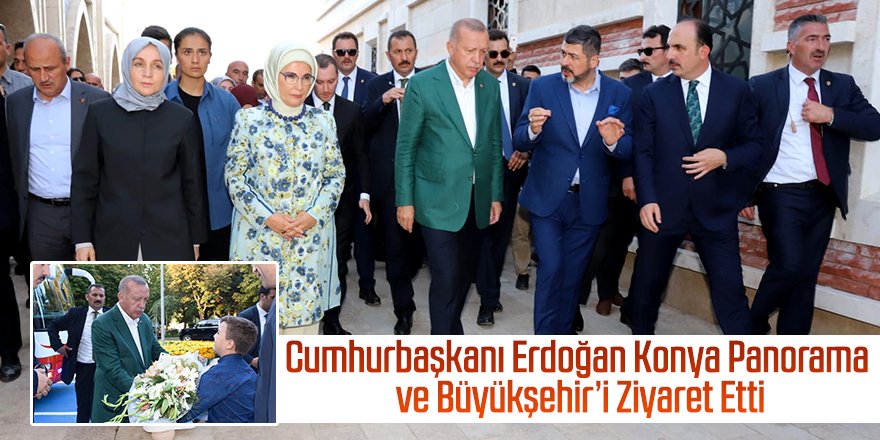 Cumhurbaşkanı Erdoğan Konya Panorama ve Büyükşehir’i Ziyaret Etti