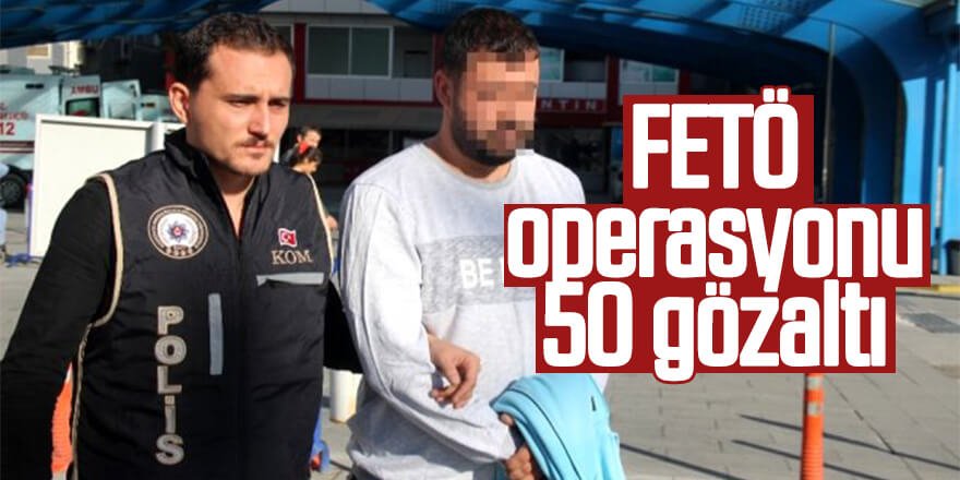FETÖ'nün askeri yapılanmasına operasyon: 50 gözaltı
