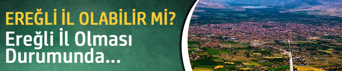 EREĞLİ İL OLABİLİR Mİ?