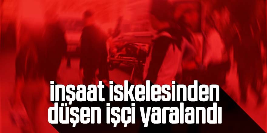 İnşaat iskelesinden düşen işçi yaralandı