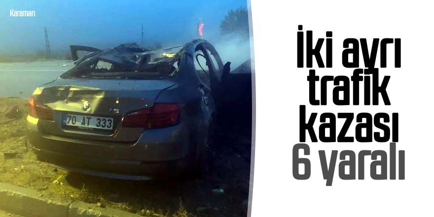 Karaman'da iki ayrı trafik kazası: 6 yaralı