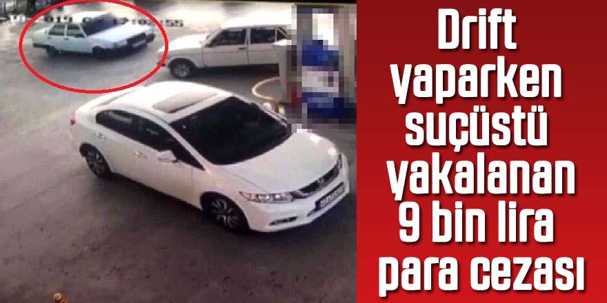 Drift yaparken suçüstü yakalanan sürücüye 9 bin lira para cezası