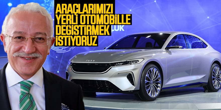 Türkiye’nin otomobili, gelişen ve büyüyen Türkiye’nin nişanesi olacaktır