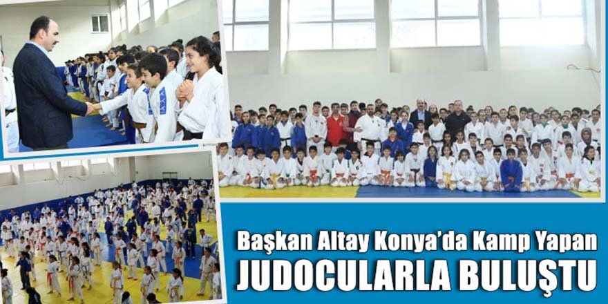 Başkan Altay 8 İlden Konya’da Kamp Yapan Judocularla Buluştu