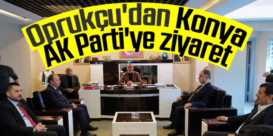Oprukçu'dan Konya AK Parti'ye ziyaret