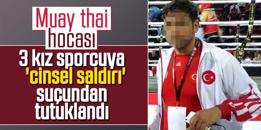 Muay thai hocası, 3 kız sporcuya 'cinsel saldırı' suçundan tutuklandı