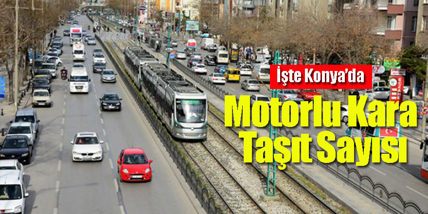 Konya’da Motorlu Kara Taşıt Sayısı