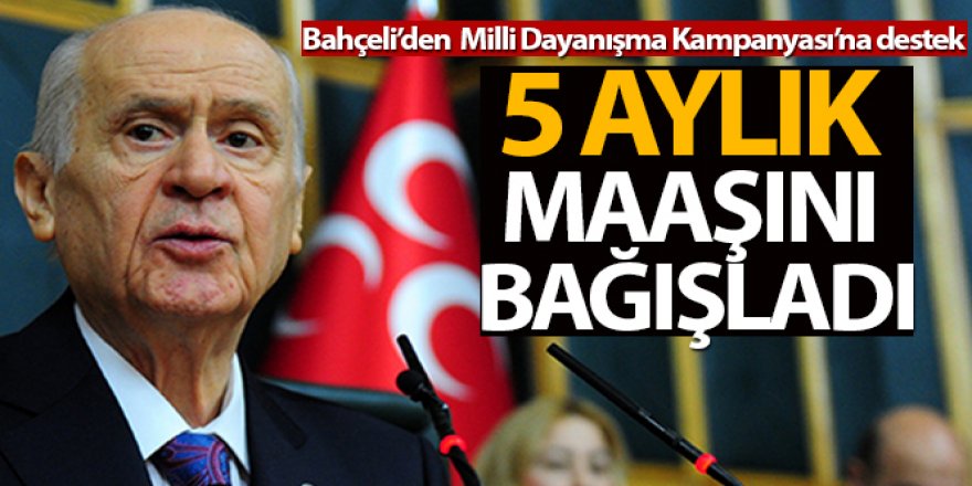 MHP Genel Başkanı Bahçeli: 'Milli Dayanışma Kampanyası'na 5 maaşımla katılıyorum'