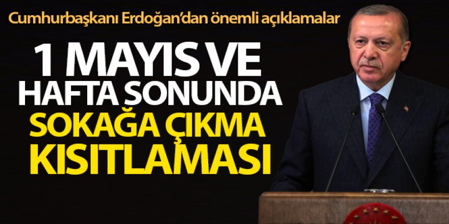 Cumhurbaşkanı Erdoğan: '1 Mayıs ve hafta sonu sokağa çıkma kısıtlaması planlıyoruz'