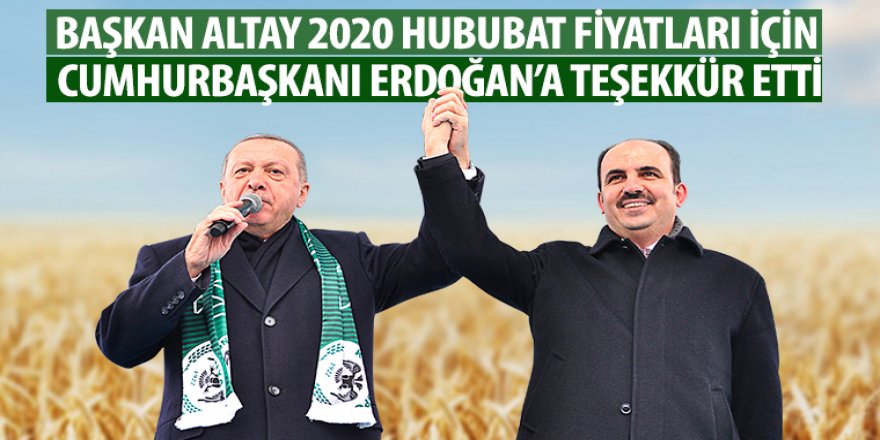 Başkan Altay 2020 Hububat Fiyatları İçin Cumhurbaşkanı Erdoğan’a Teşekkür Etti