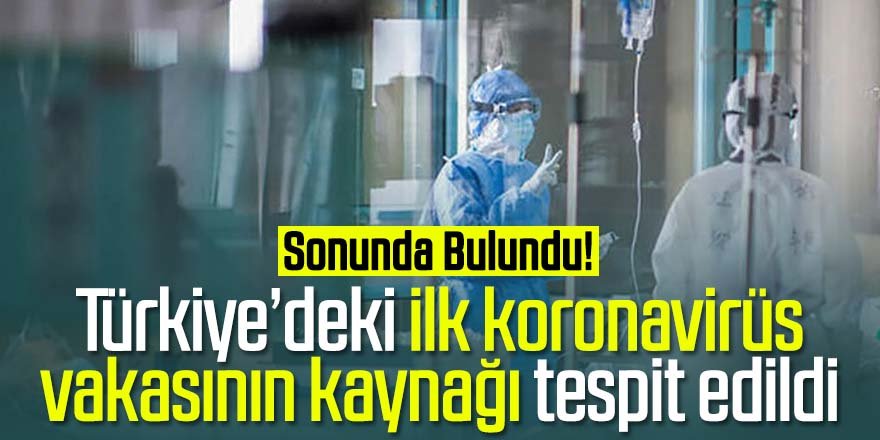 Türkiye'deki ilk koronavirüs vakasının kaynağı tespit edildi