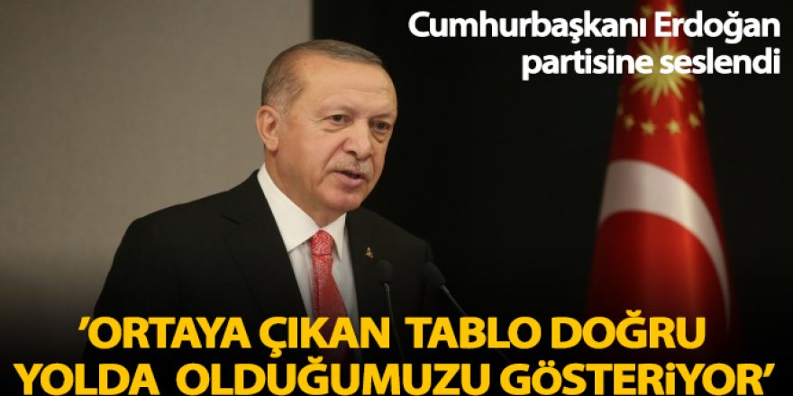 Cumhurbaşkanı Erdoğan: 'Ortaya çıkan tablo doğru yolda ilerlediğimizi gösteriyor'
