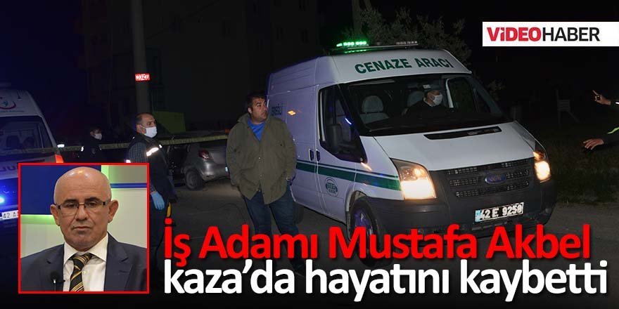 İş adamı Mustafa Akbel kaza’da hayatını kaybetti