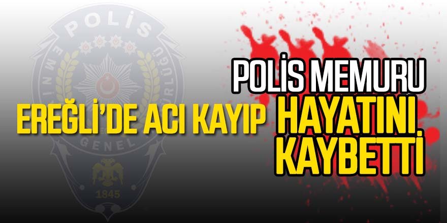 Ereğli'de polis memuru hayatını kaybetti