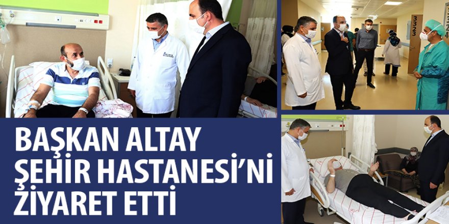 Başkan Altay Şehir Hastanesini Ziyaret Etti