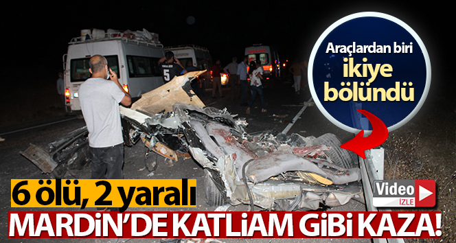 Mardin'de katliam gibi kaza: 6 ölü, 2 yaralı