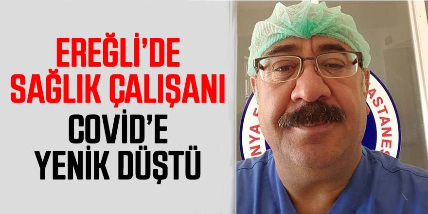 Ereğli’de Devlet Hastanesi çalışanı ''koronavirüse'' yenik düştü