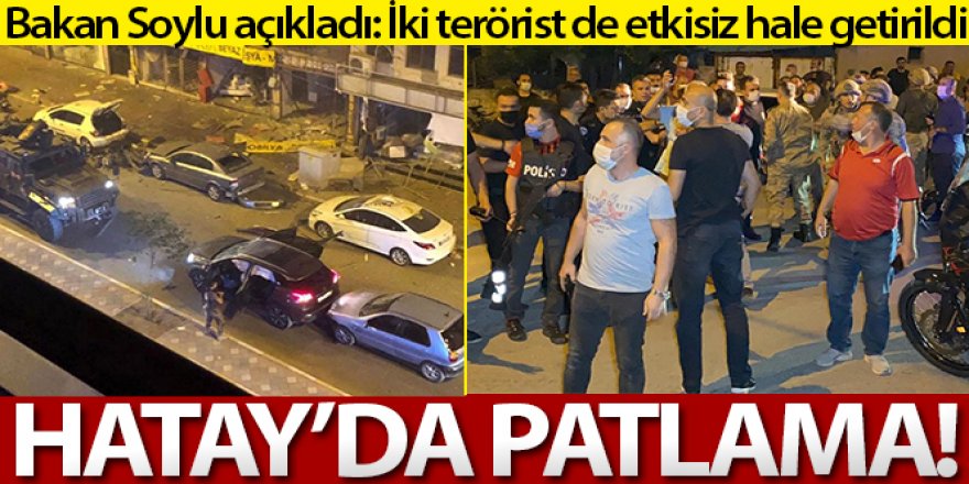 Hatay'ın İskenderun ilçesinde patlama! Bakan Soylu duyurdu: İki terörist etkisiz hale getirildi