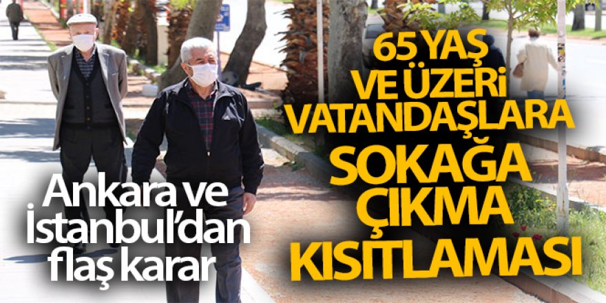 İstanbul ve Ankara'dan flaş karar! 65 yaş ve üzeri vatandaşlara sokağa çıkma kısıtlaması