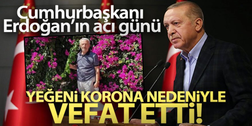 Cumhurbaşkanı Erdoğan'ın yeğeni korona virüs sebebiyle hayatını kaybetti
