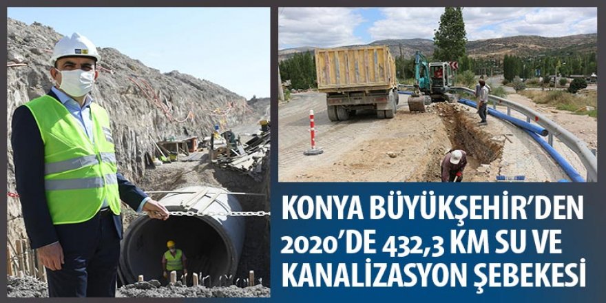 Konya Büyükşehir’den 2020’de 432,3 KM Su ve Kanalizasyon Şebekesi