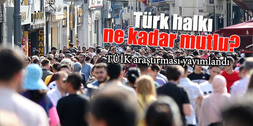 Türk halkı ne kadar mutlu? TÜİK araştırması yayımlandı
