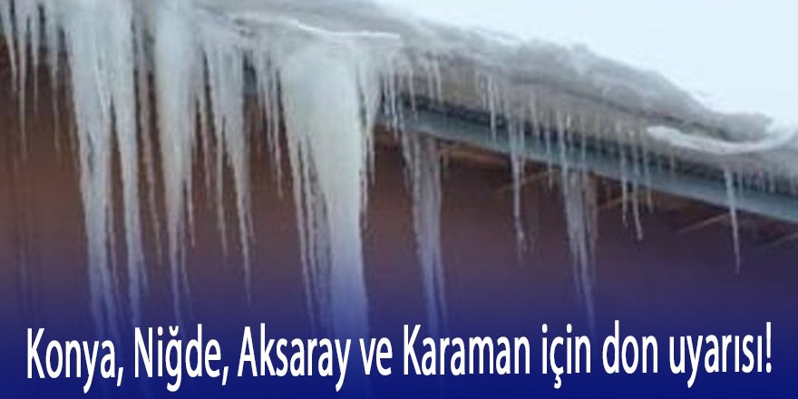 Konya, Niğde, Aksaray ve Karaman,  için kuvvetli buzlanma ve don uyarısı